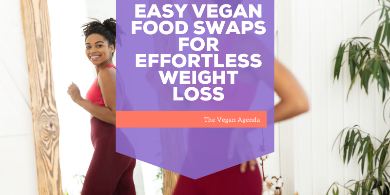 Easy Vegan Food Swaps for Effortless Weight Loss