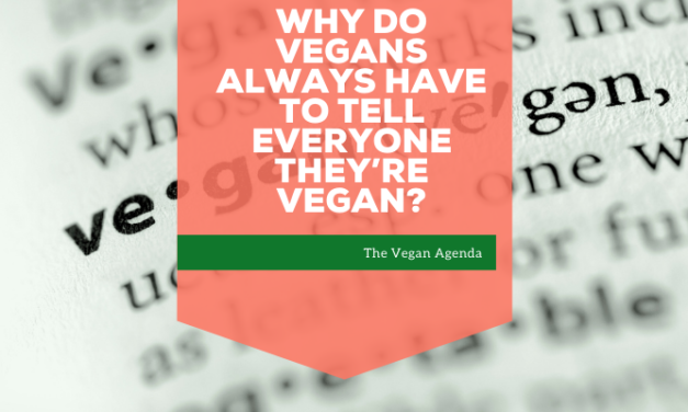 Why Do Vegans Always Have to Tell Everyone They’re Vegan?