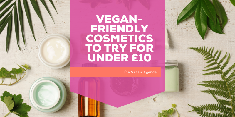 Vegan-Friendly Cosmetics to Try for Under £10
